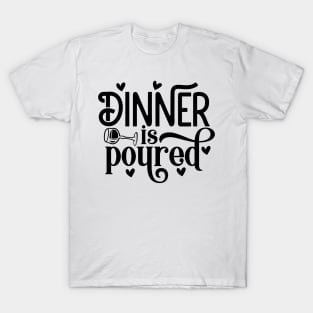 dinner is poured T-Shirt